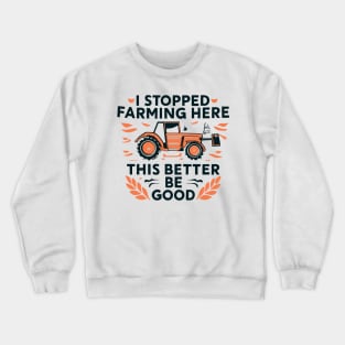 I Stopped Farming To Be Here This Better Be Good Crewneck Sweatshirt